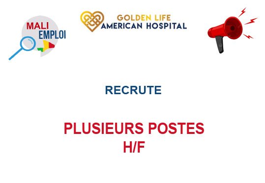 GOLDEN LIFE AMERICAN HOSPITAL BAMAKO RECRUTE PLUSIEURS POSTES H/F